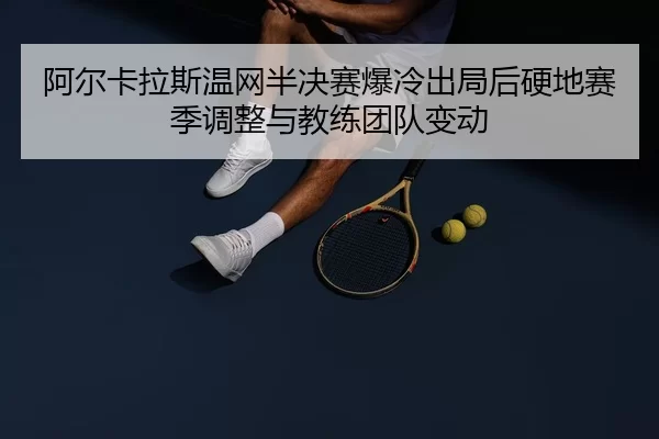 a-er-ka-la-si-wen-wang-ban-jue-sai-bao-leng-chu-ju-hou-ying-di-sai-ji-tiao-zheng-yu-jiao-lian-tuan-dui-bian-dong-3-880.jpg